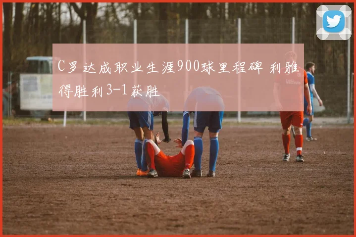 C罗达成职业生涯900球里程碑 利雅得胜利3-1获胜