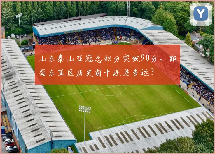 山东泰山亚冠总积分突破90分，距离东亚区历史前十还差多远？