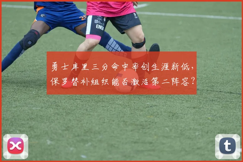 勇士库里三分命中率创生涯新低，保罗替补组织能否激活第二阵容？
