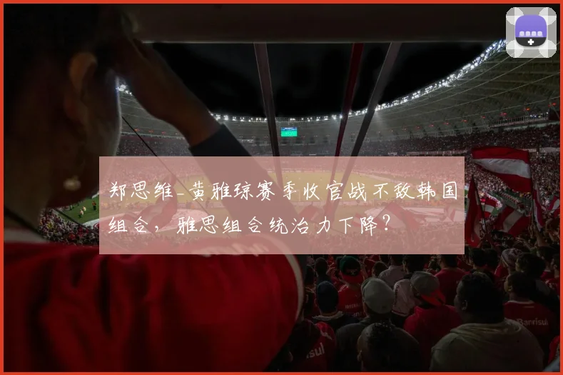 郑思维_黄雅琼赛季收官战不敌韩国组合，雅思组合统治力下降？